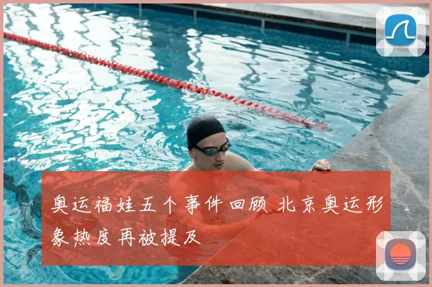 奥运福娃五个事件回顾 北京奥运形象热度再被提及