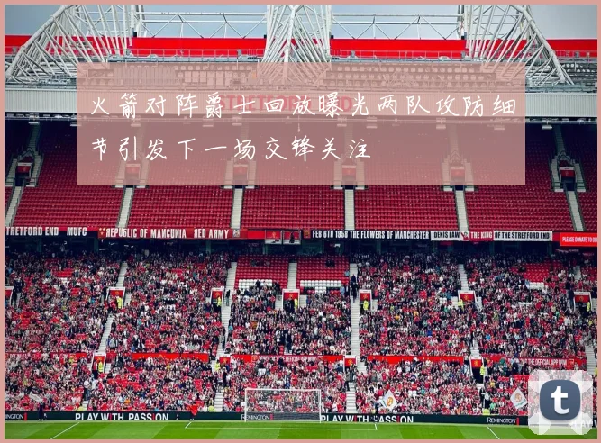 火箭对阵爵士回放曝光两队攻防细节引发下一场交锋关注