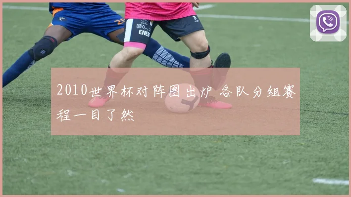 2010世界杯对阵图出炉 各队分组赛程一目了然