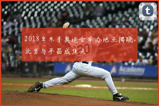 2018年冬季奥运会举办地点揭晓,北京与平昌成焦点