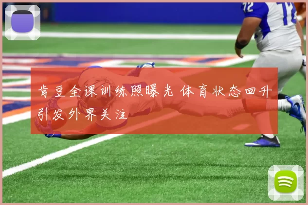 肯豆全课训练照曝光 体育状态回升引发外界关注