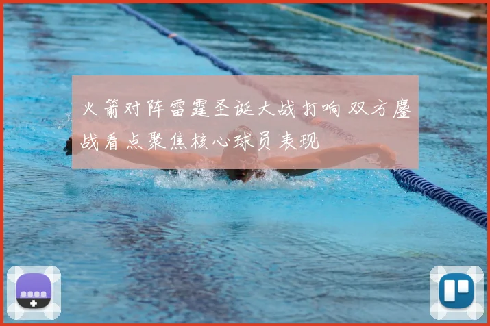 火箭对阵雷霆圣诞大战打响 双方鏖战看点聚焦核心球员表现